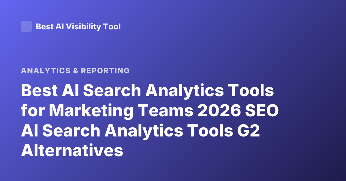 Best AI Search Analytics Tools for Marketing Teams 2026 SEO AI Search Analytics Tools G2 Alternatives