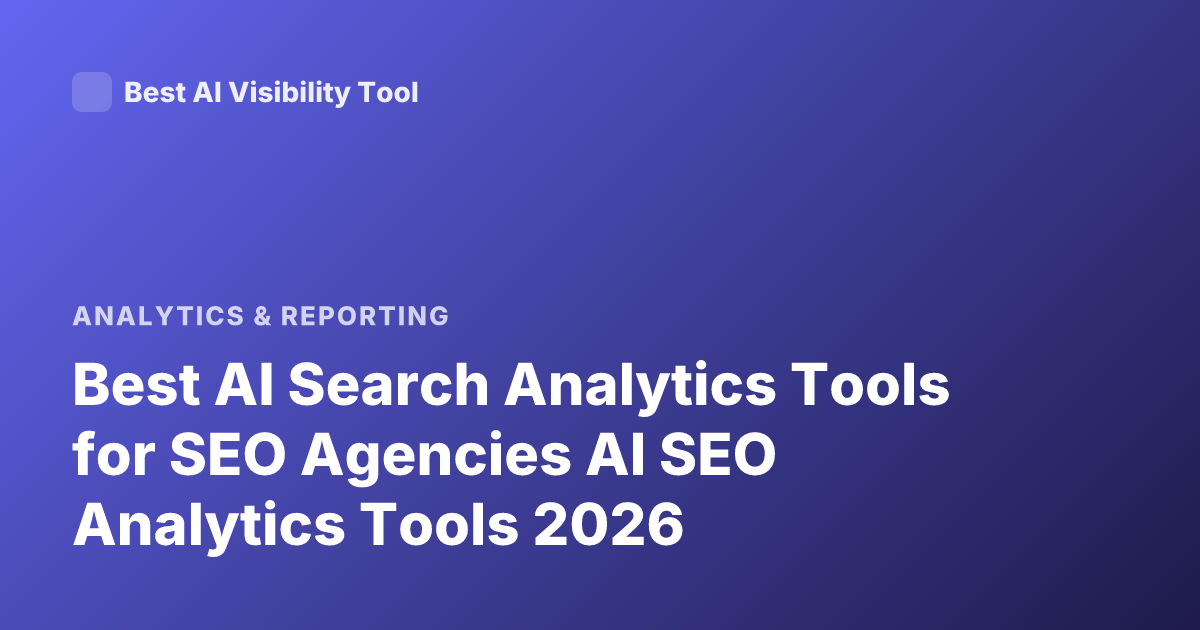 Best AI Search Analytics Tools for SEO Agencies AI SEO Analytics Tools 2026
