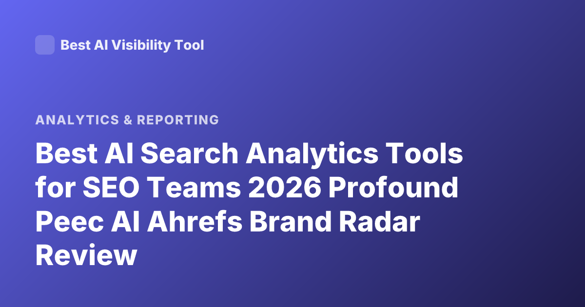 Best AI Search Analytics Tools for SEO Teams 2026 Profound Peec AI Ahrefs Brand Radar Review
