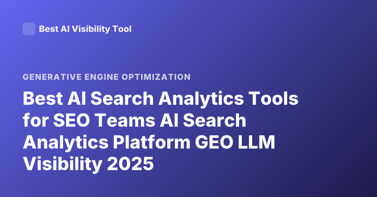 Best AI Search Analytics Tools for SEO Teams AI Search Analytics Platform GEO LLM Visibility 2025