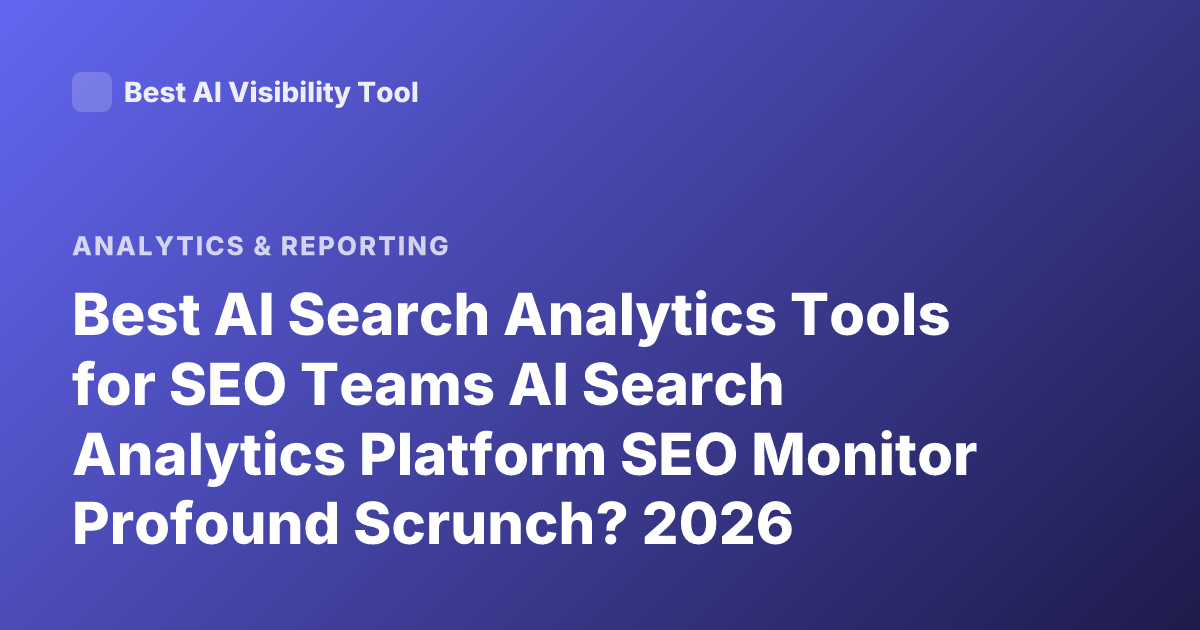 Best AI Search Analytics Tools for SEO Teams AI Search Analytics Platform SEO Monitor Profound Scrunch? 2026