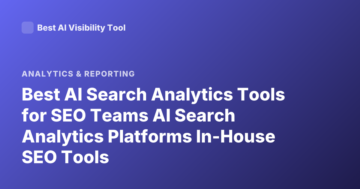 Best AI Search Analytics Tools for SEO Teams AI Search Analytics Platforms In-House SEO Tools