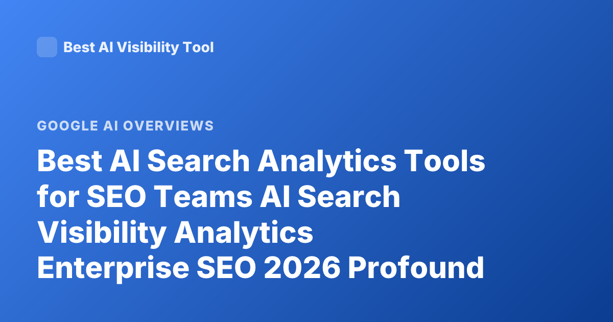 Best AI Search Analytics Tools for SEO Teams AI Search Visibility Analytics Enterprise SEO 2026 Profound Scrunch AI Athena Peec AI Overview