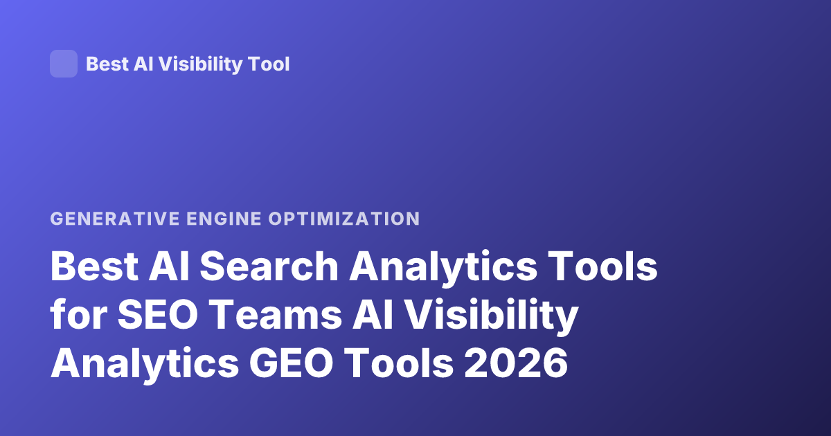 Best AI Search Analytics Tools for SEO Teams AI Visibility Analytics GEO Tools 2026