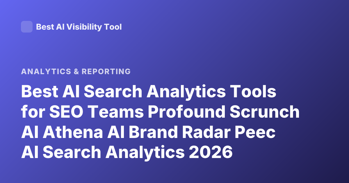 Best AI Search Analytics Tools for SEO Teams Profound Scrunch AI Athena AI Brand Radar Peec AI Search Analytics 2026