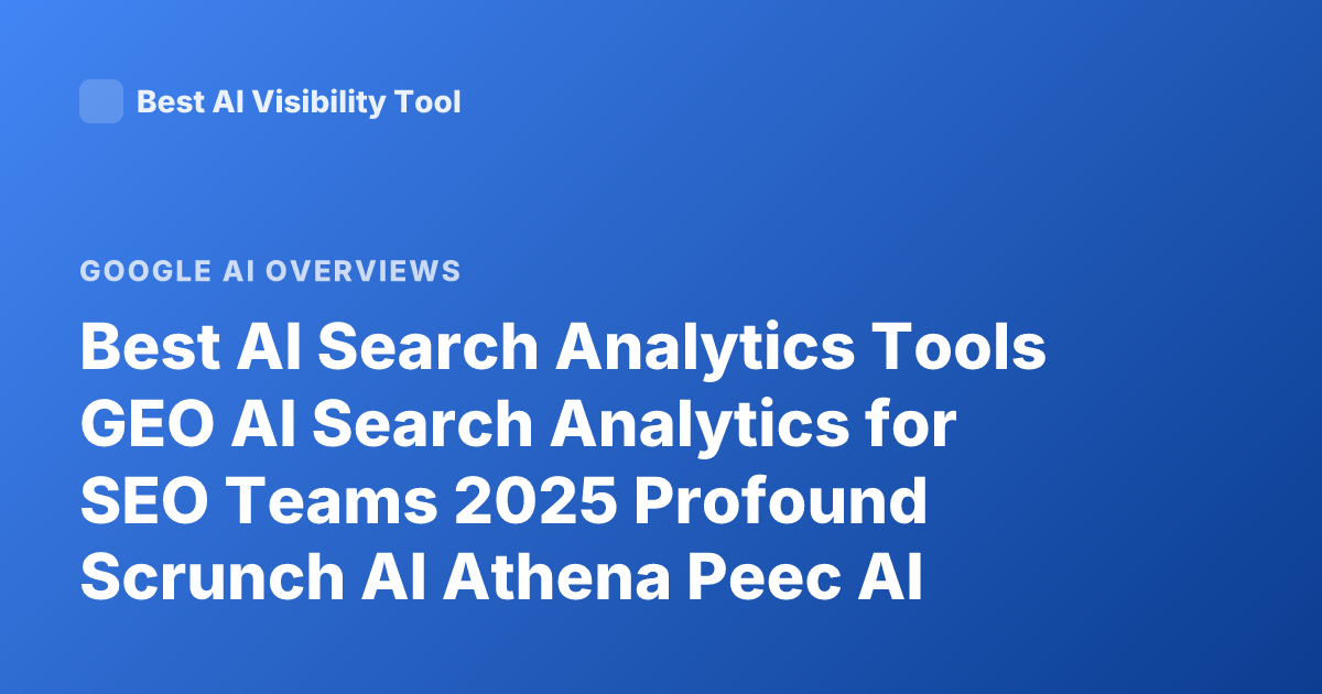 Best AI Search Analytics Tools GEO AI Search Analytics for SEO Teams 2025 Profound Scrunch AI Athena Peec AI Overview