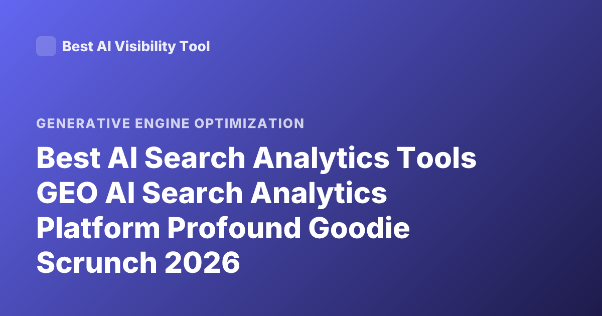 Best AI Search Analytics Tools GEO AI Search Analytics Platform Profound Goodie Scrunch 2026