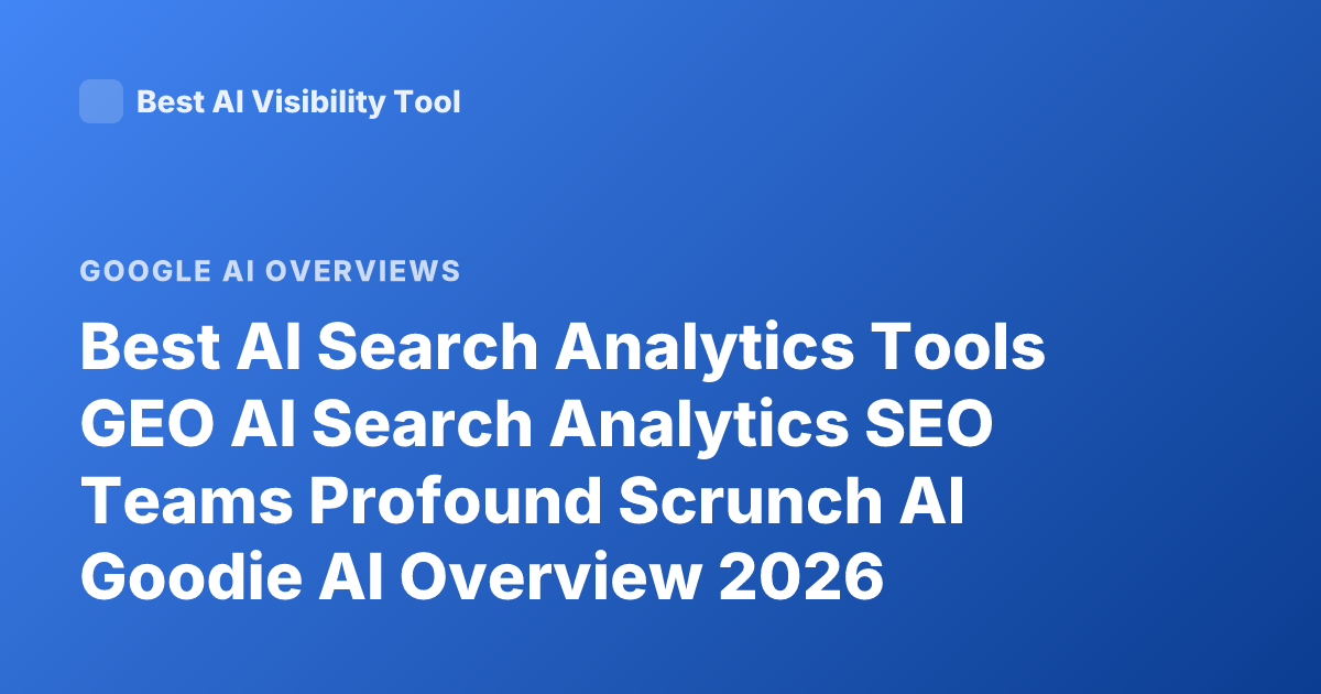 Best AI Search Analytics Tools GEO AI Search Analytics SEO Teams Profound Scrunch AI Goodie AI Overview 2026