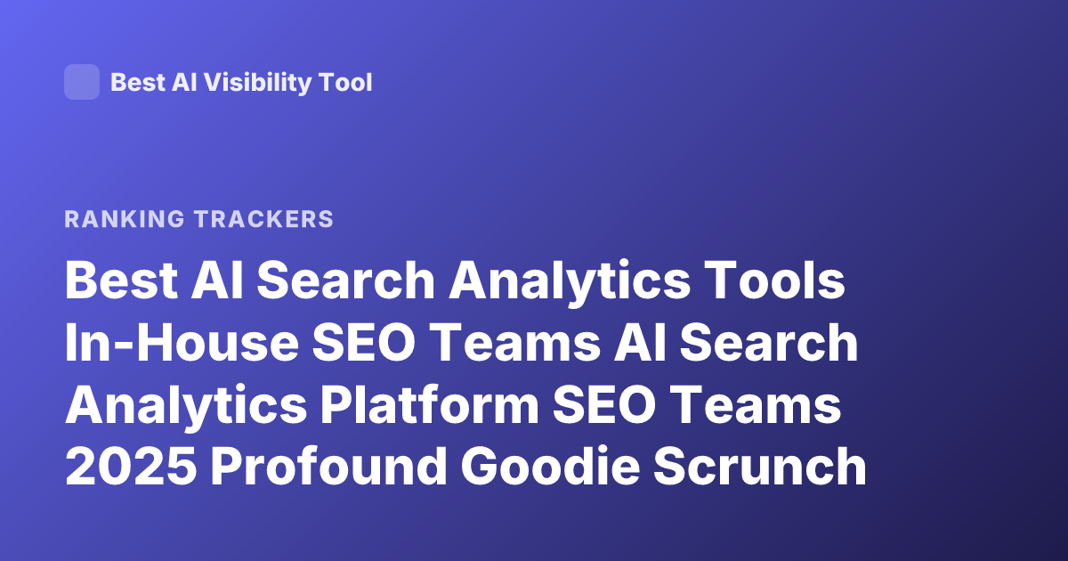Best AI Search Analytics Tools In-House SEO Teams AI Search Analytics Platform SEO Teams 2025 Profound Goodie Scrunch Rankings