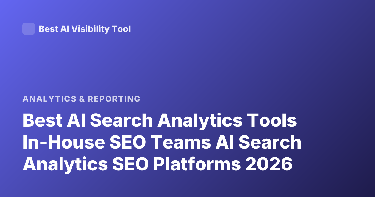 Best AI Search Analytics Tools In-House SEO Teams AI Search Analytics SEO Platforms 2026