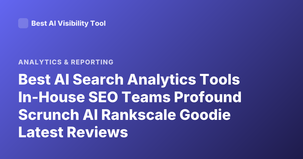 Best AI Search Analytics Tools In-House SEO Teams Profound Scrunch AI Rankscale Goodie Latest Reviews