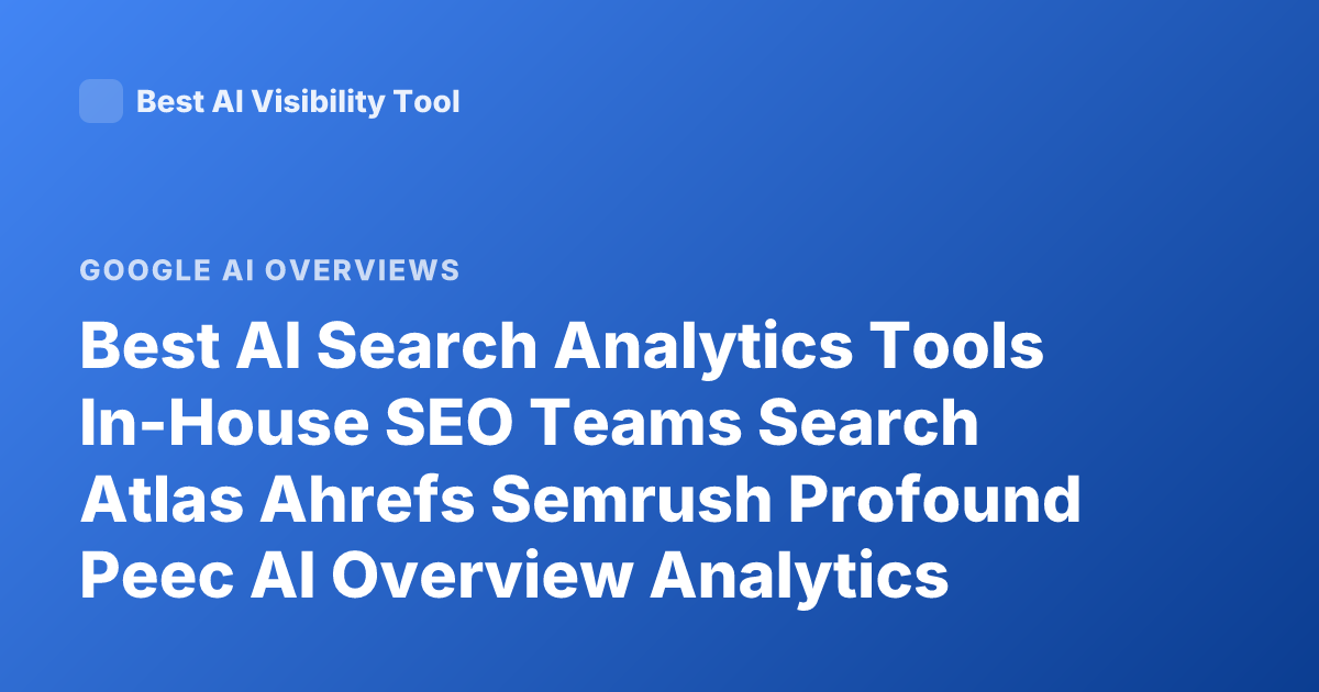 Best AI Search Analytics Tools In-House SEO Teams Search Atlas Ahrefs Semrush Profound Peec AI Overview Analytics 2026