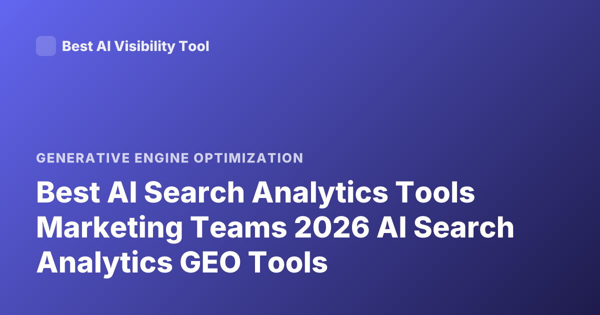 Best AI Search Analytics Tools Marketing Teams 2026 AI Search Analytics GEO Tools