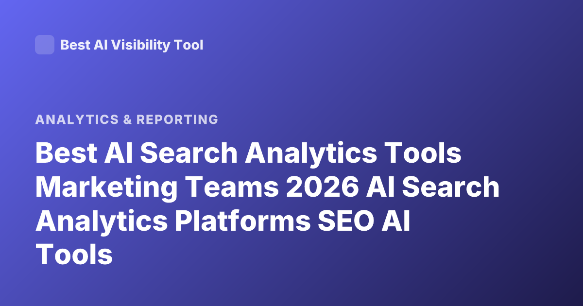 Best AI Search Analytics Tools Marketing Teams 2026 AI Search Analytics Platforms SEO AI Tools