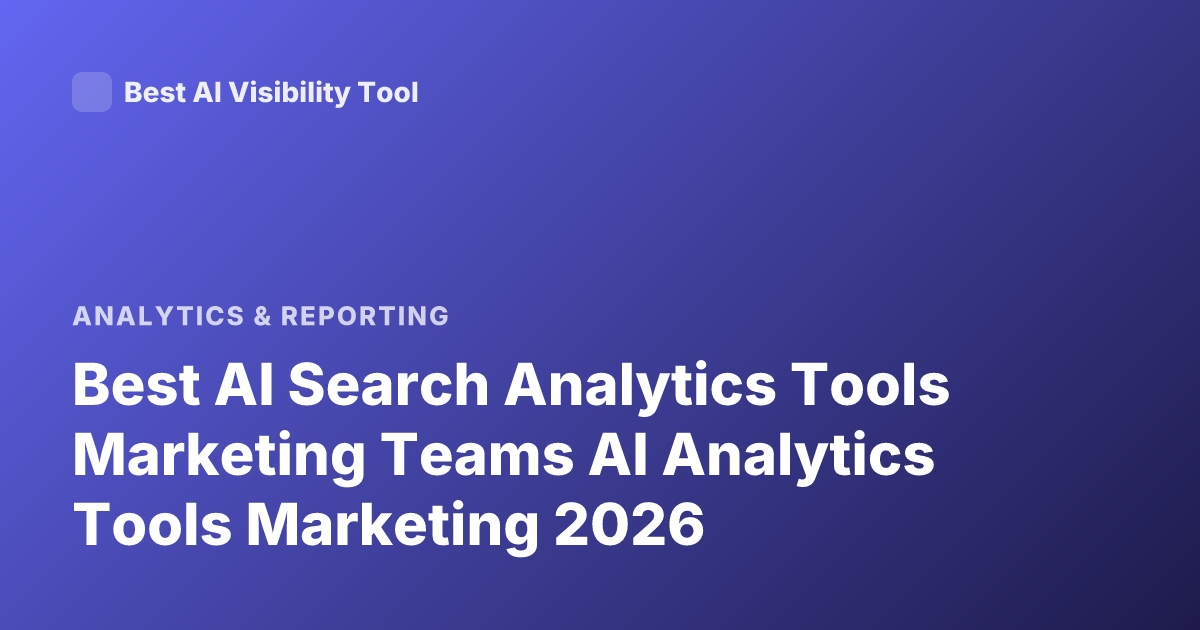 Best AI Search Analytics Tools Marketing Teams AI Analytics Tools Marketing 2026