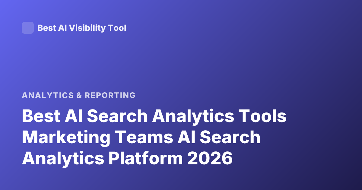 Best AI Search Analytics Tools Marketing Teams AI Search Analytics Platform 2026