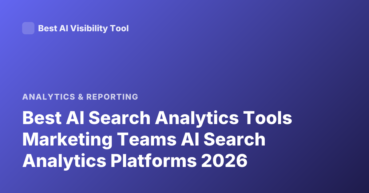 Best AI Search Analytics Tools Marketing Teams AI Search Analytics Platforms 2026