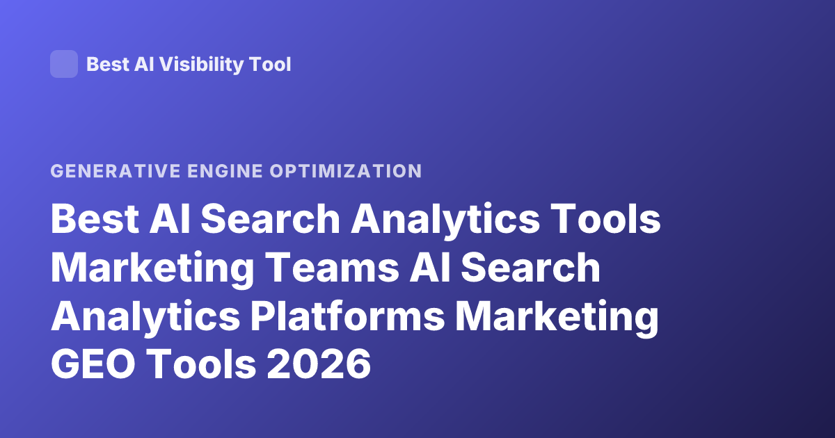 Best AI Search Analytics Tools Marketing Teams AI Search Analytics Platforms Marketing GEO Tools 2026