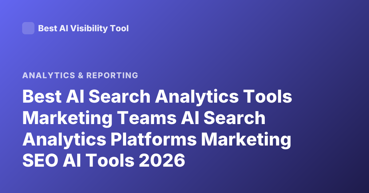 Best AI Search Analytics Tools Marketing Teams AI Search Analytics Platforms Marketing SEO AI Tools 2026