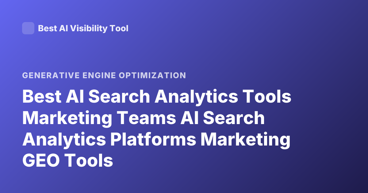 Best AI Search Analytics Tools Marketing Teams AI Search Analytics Platforms Marketing GEO Tools