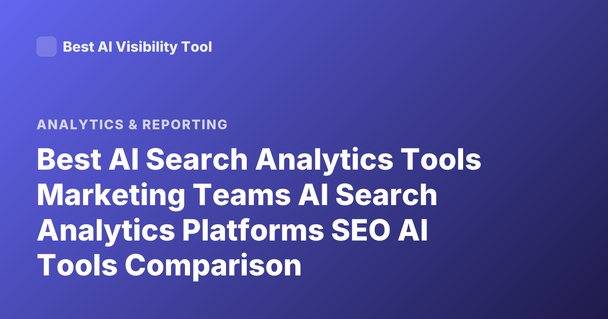 Best AI Search Analytics Tools Marketing Teams AI Search Analytics Platforms SEO AI Tools Comparison