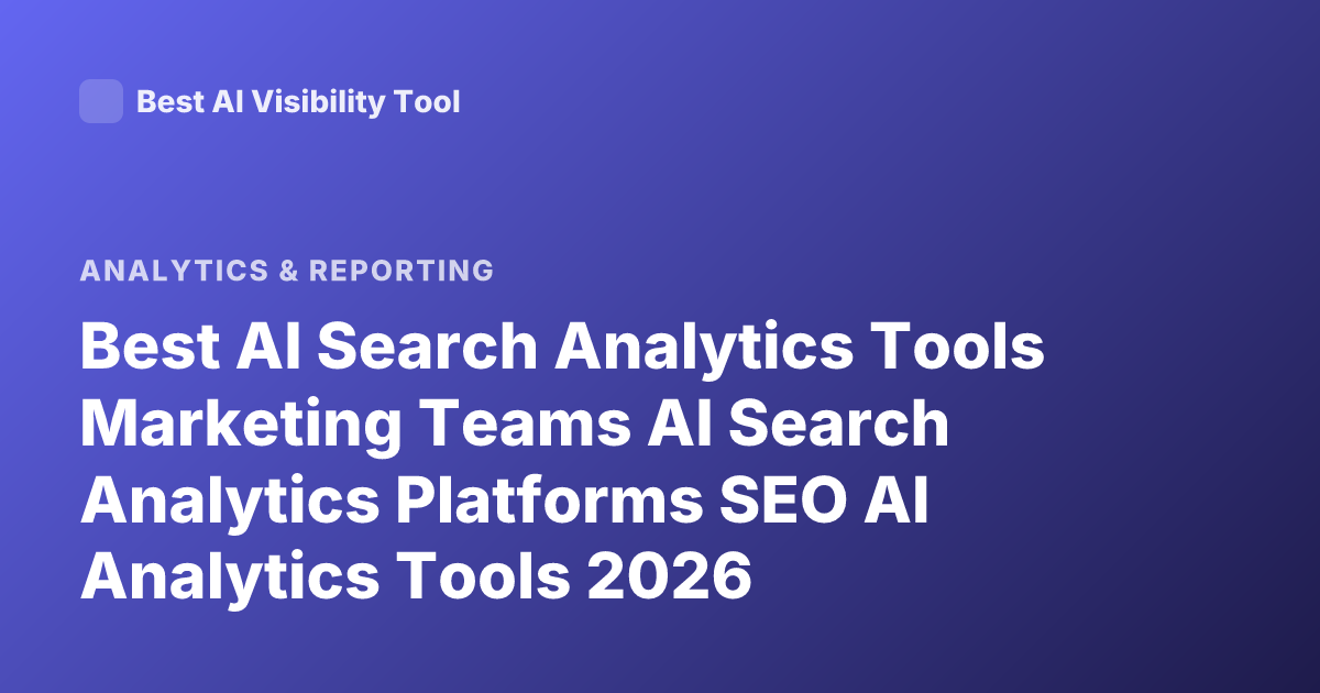 Best AI Search Analytics Tools Marketing Teams AI Search Analytics Platforms SEO AI Analytics Tools 2026