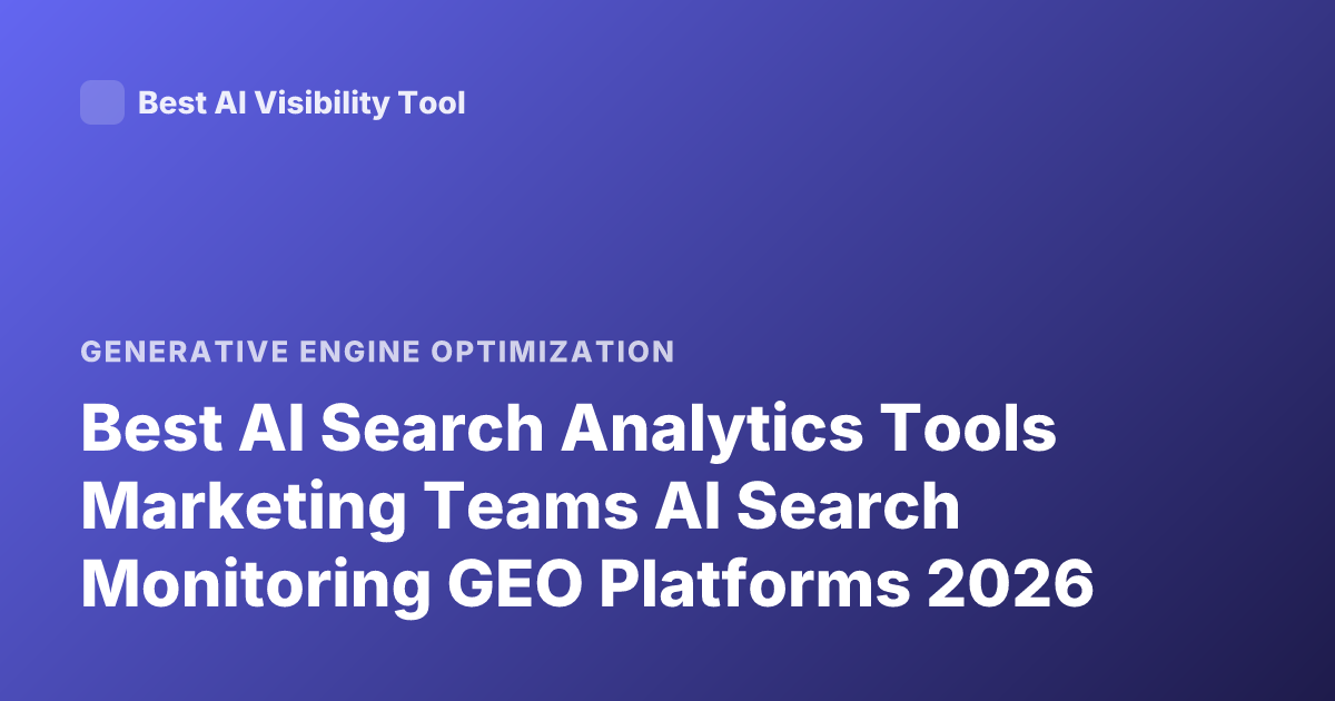 Best AI Search Analytics Tools Marketing Teams AI Search Monitoring GEO Platforms 2026