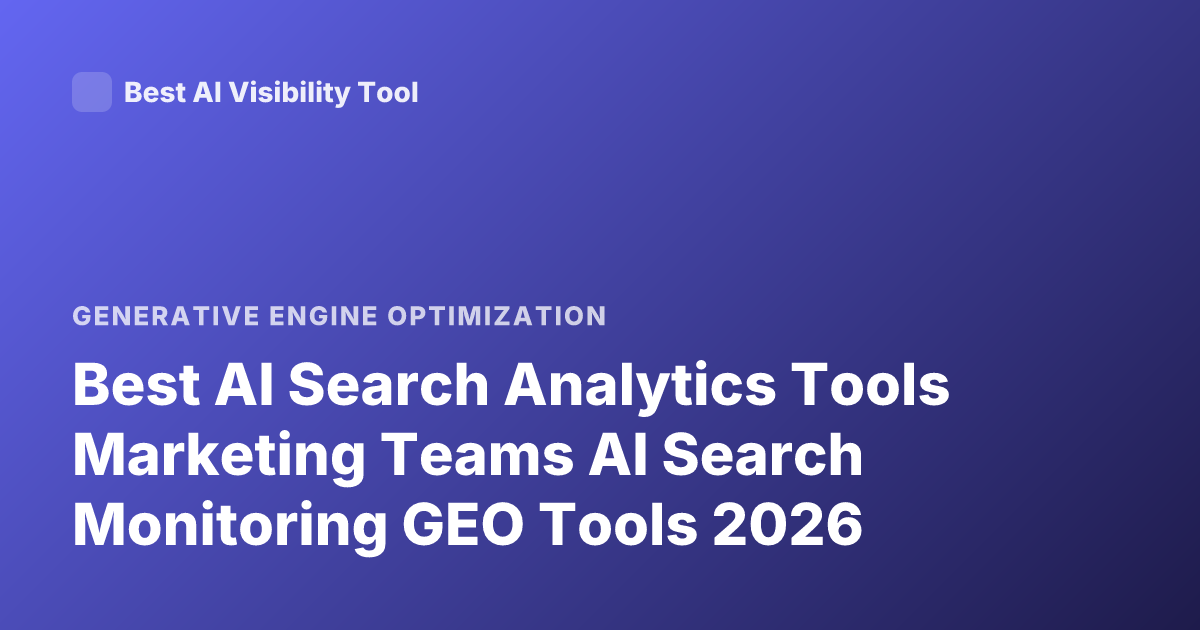 Best AI Search Analytics Tools Marketing Teams AI Search Monitoring GEO Tools 2026