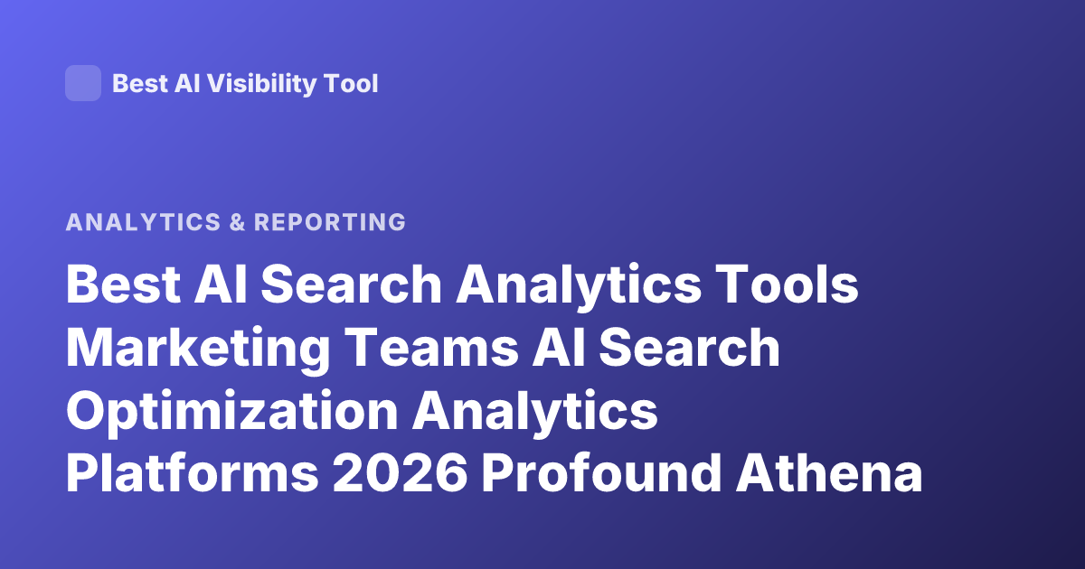 Best AI Search Analytics Tools Marketing Teams AI Search Optimization Analytics Platforms 2026 Profound Athena Goodie Scrunch Latest