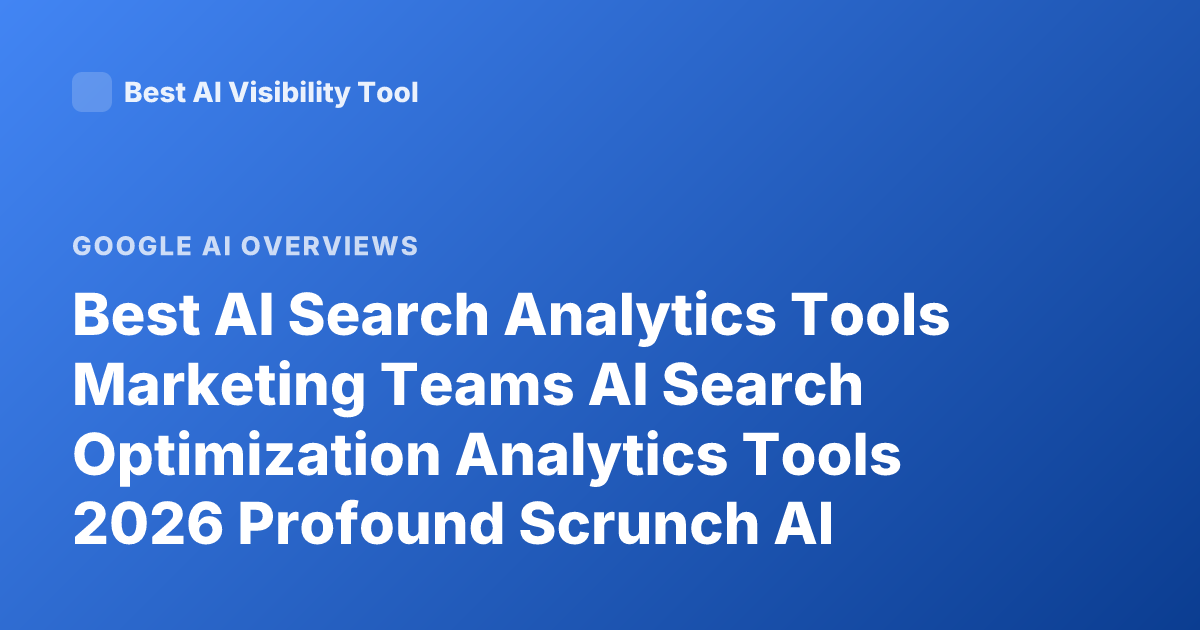 Best AI Search Analytics Tools Marketing Teams AI Search Optimization Analytics Tools 2026 Profound Scrunch AI Athena Alsoasked Peec AI Overview Tracking
