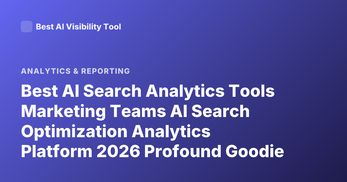 Best AI Search Analytics Tools Marketing Teams AI Search Optimization Analytics Platform 2026 Profound Goodie Scrunch Demandsphere