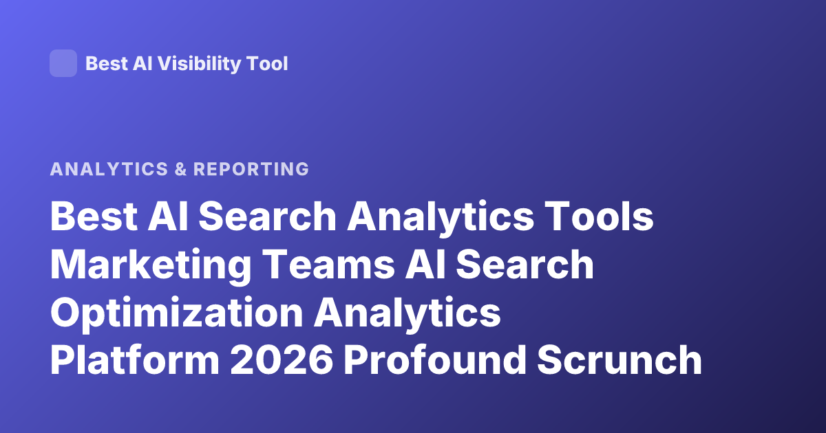 Best AI Search Analytics Tools Marketing Teams AI Search Optimization Analytics Platform 2026 Profound Scrunch AI Athena Goodie Latest
