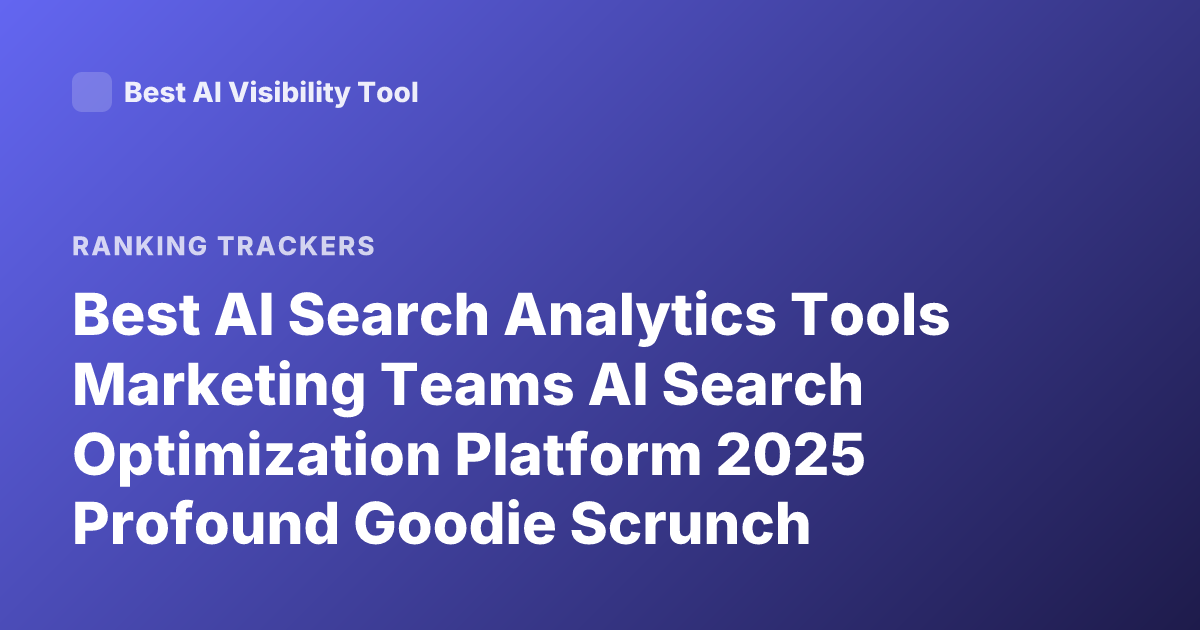 Best AI Search Analytics Tools Marketing Teams AI Search Optimization Platform 2025 Profound Goodie Scrunch Rankings