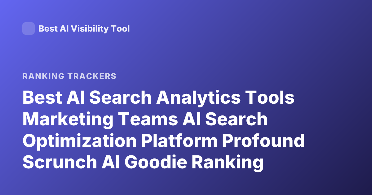 Best AI Search Analytics Tools Marketing Teams AI Search Optimization Platform Profound Scrunch AI Goodie Ranking