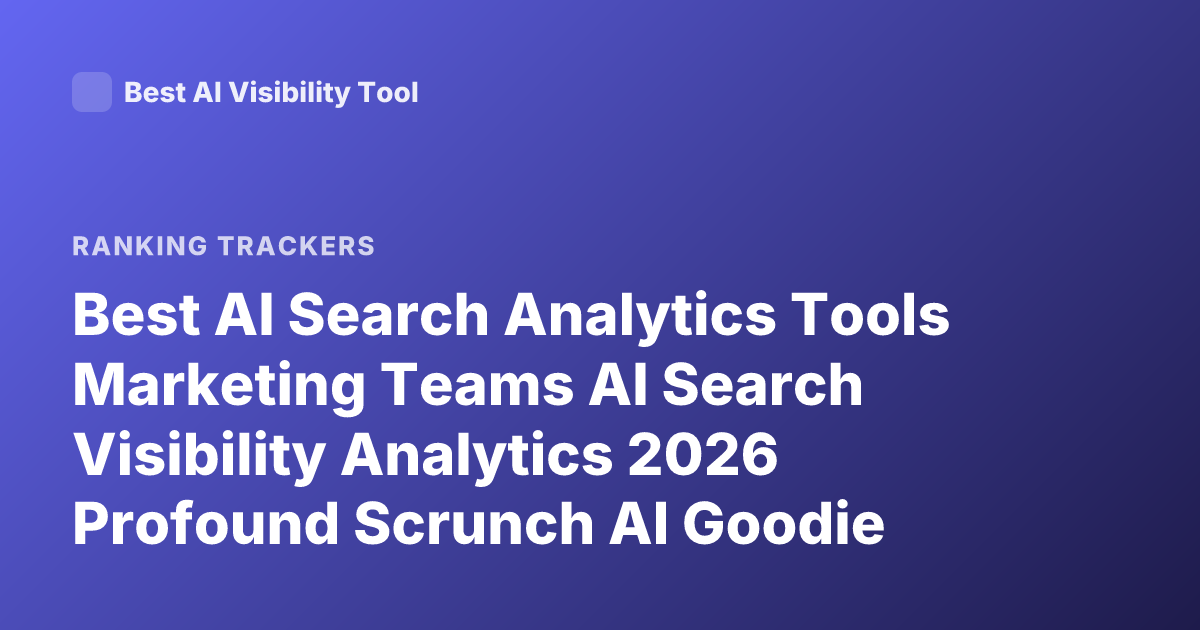 Best AI Search Analytics Tools Marketing Teams AI Search Visibility Analytics 2026 Profound Scrunch AI Goodie Ranking