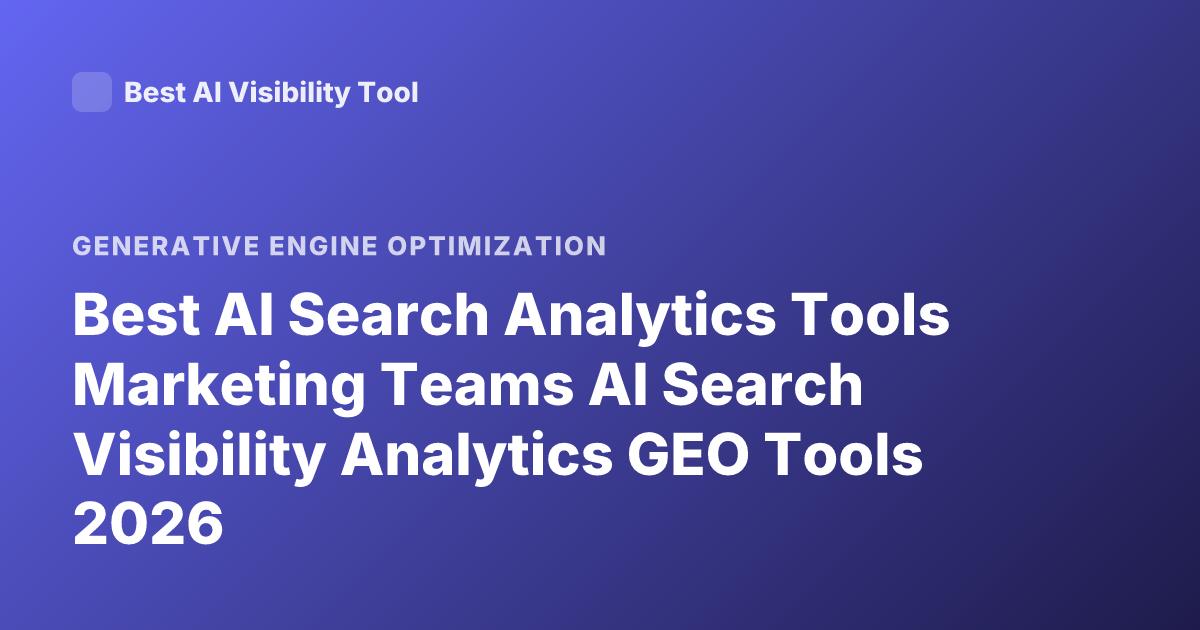 Best AI Search Analytics Tools Marketing Teams AI Search Visibility Analytics GEO Tools 2026