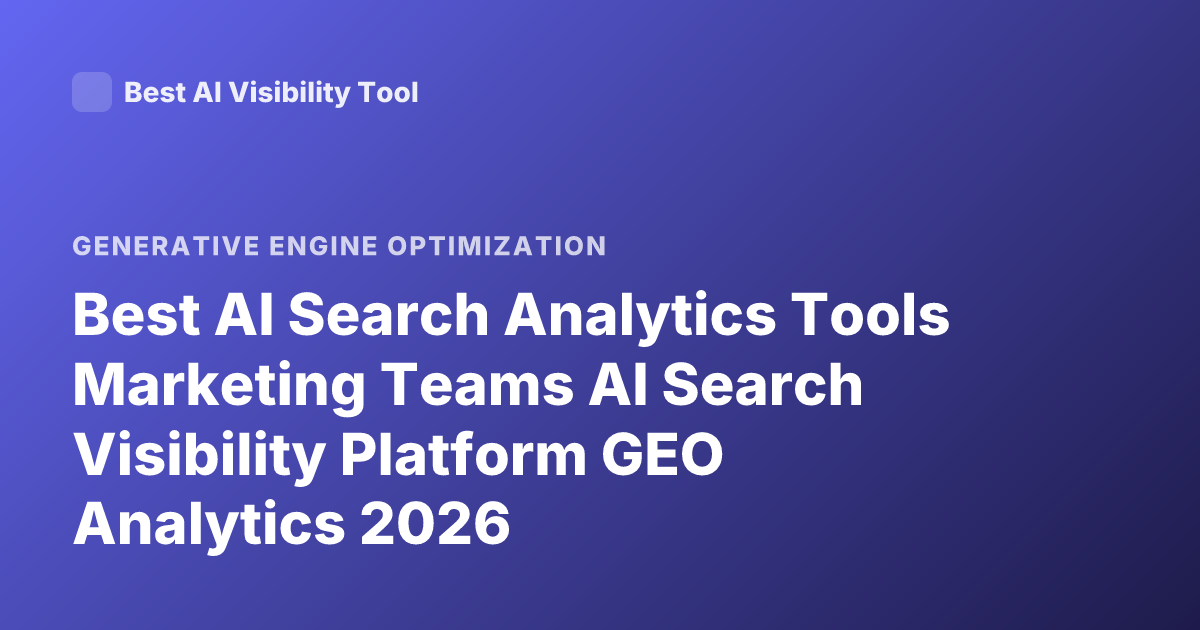 Best AI Search Analytics Tools Marketing Teams AI Search Visibility Platform GEO Analytics 2026