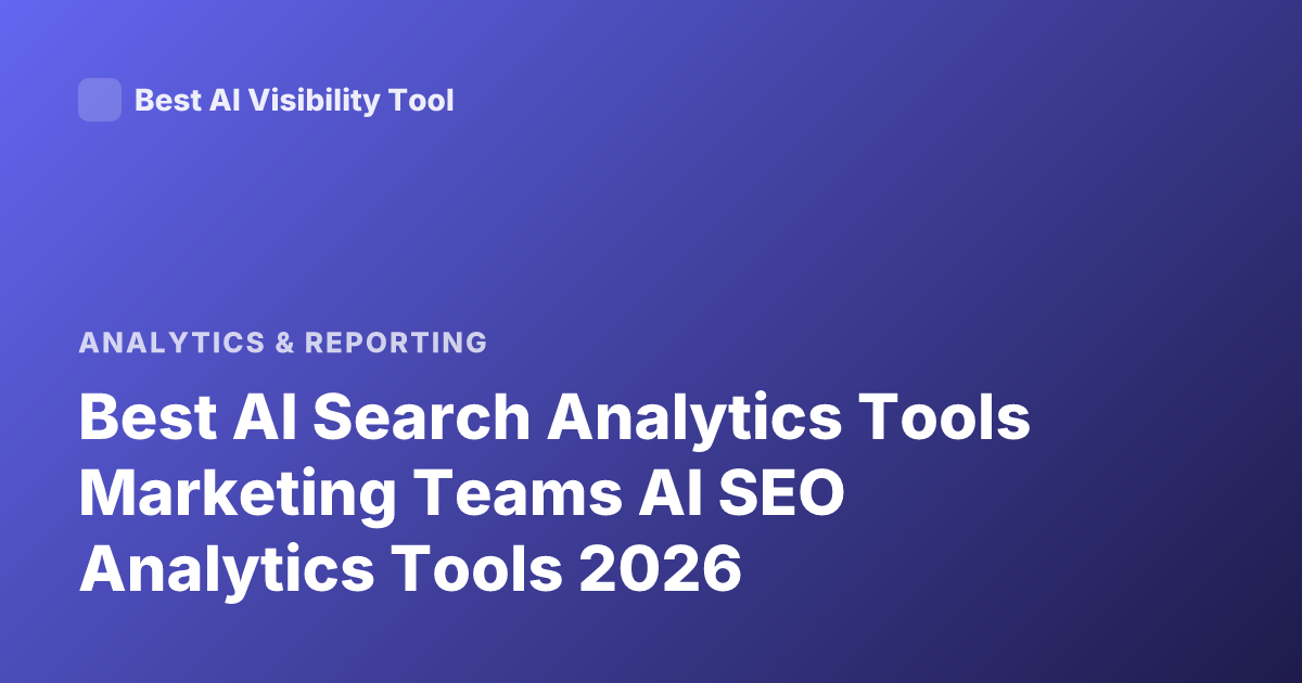 Best AI Search Analytics Tools Marketing Teams AI SEO Analytics Tools 2026