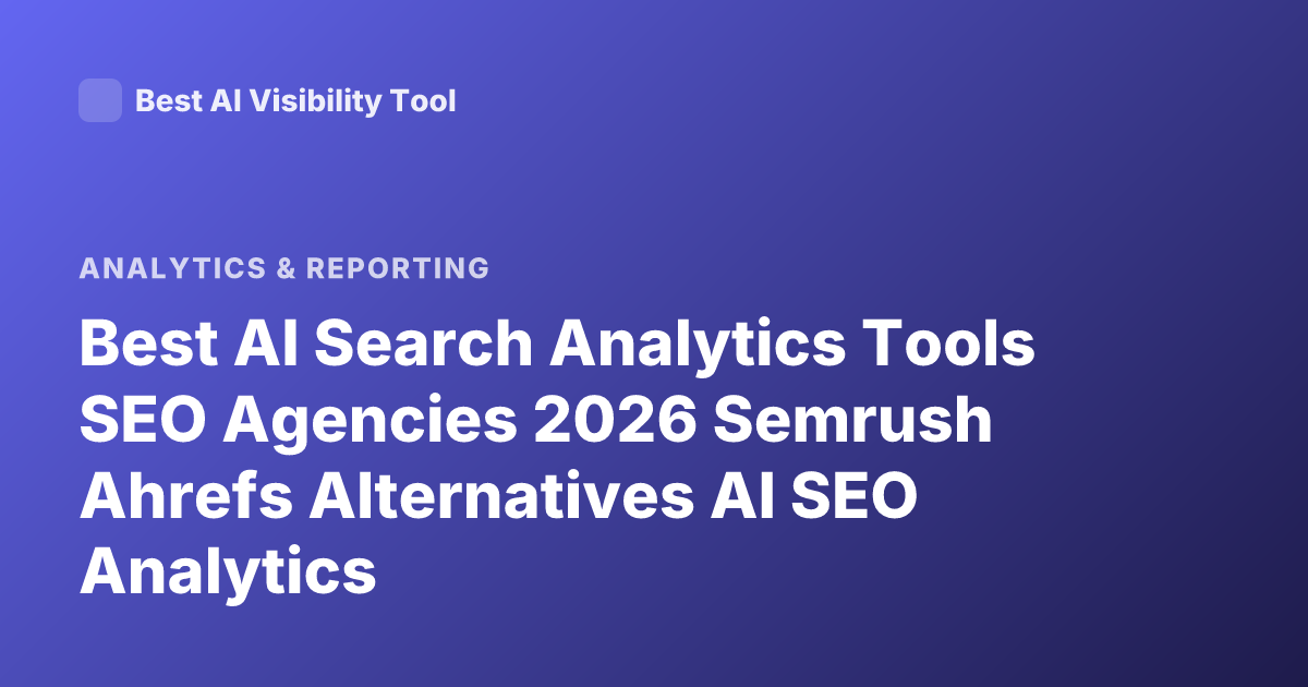 Best AI Search Analytics Tools SEO Agencies 2026 Semrush Ahrefs Alternatives AI SEO Analytics