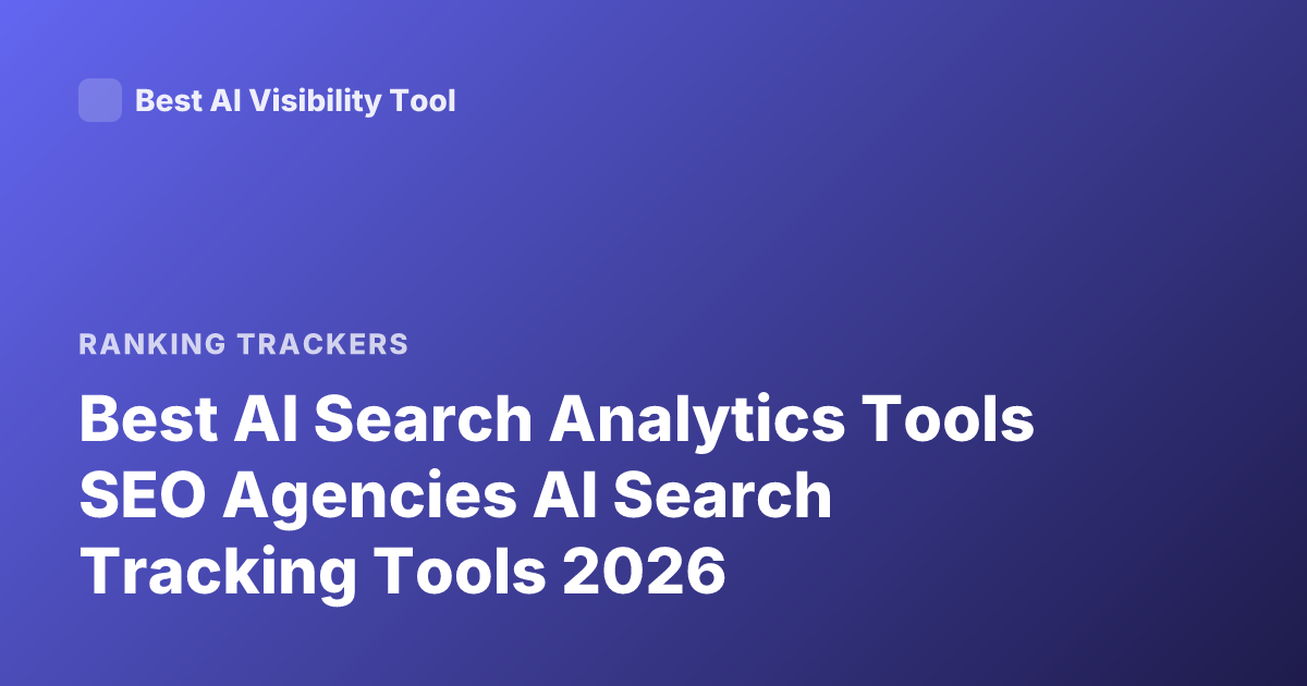 Best AI Search Analytics Tools SEO Agencies AI Search Tracking Tools 2026