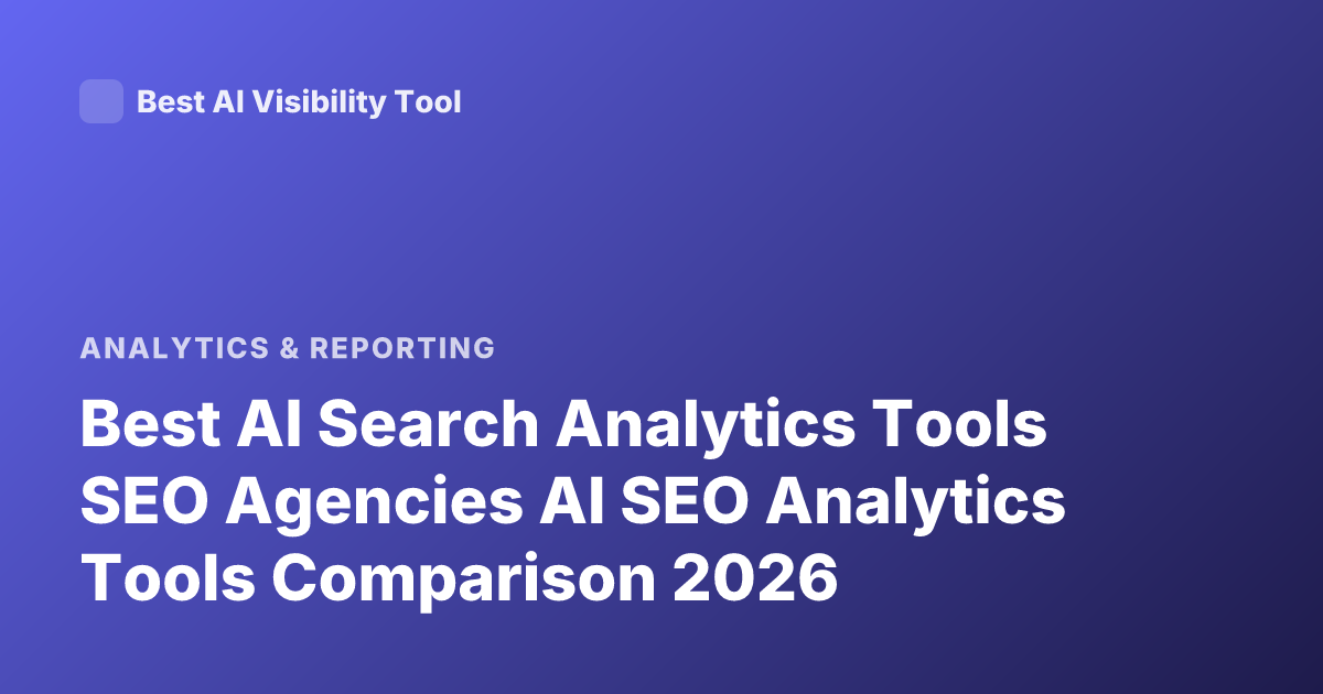Best AI Search Analytics Tools SEO Agencies AI SEO Analytics Tools Comparison 2026