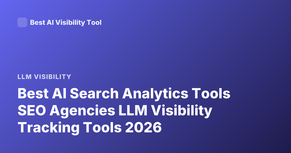 Best AI Search Analytics Tools SEO Agencies LLM Visibility Tracking Tools 2026
