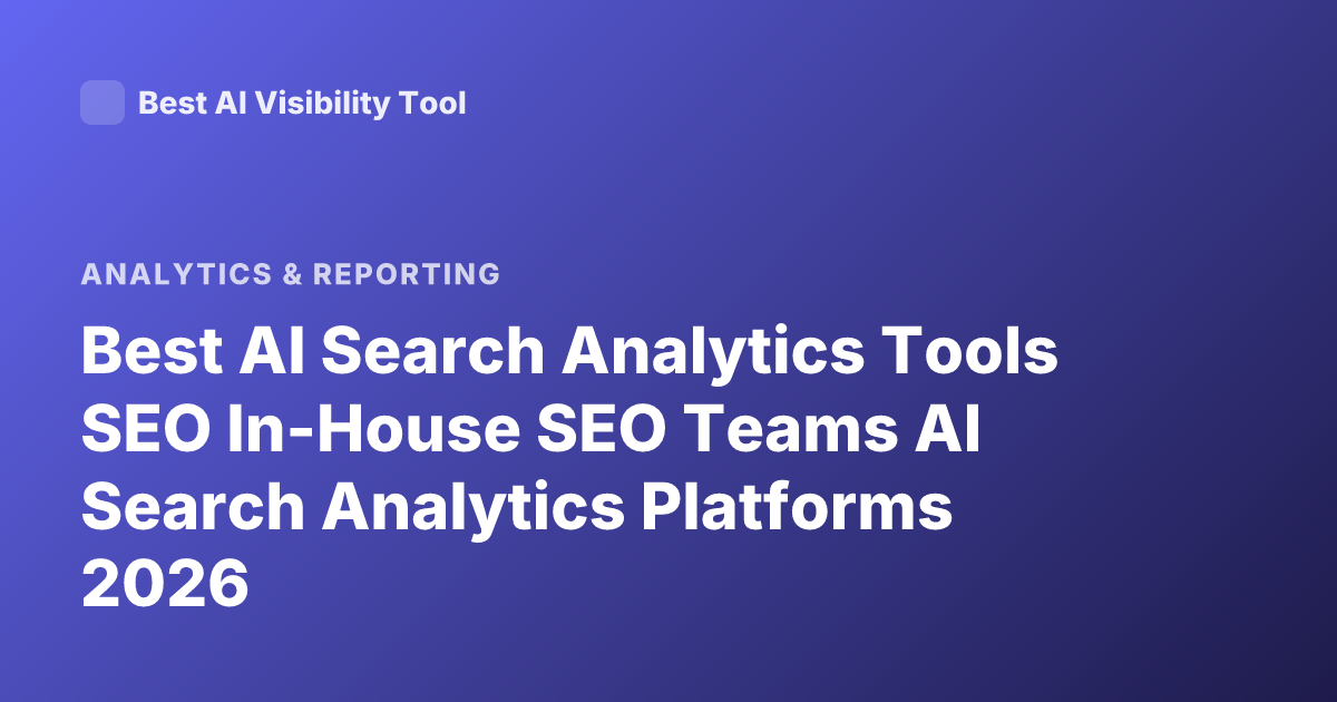 Best AI Search Analytics Tools SEO In-House SEO Teams AI Search Analytics Platforms 2026