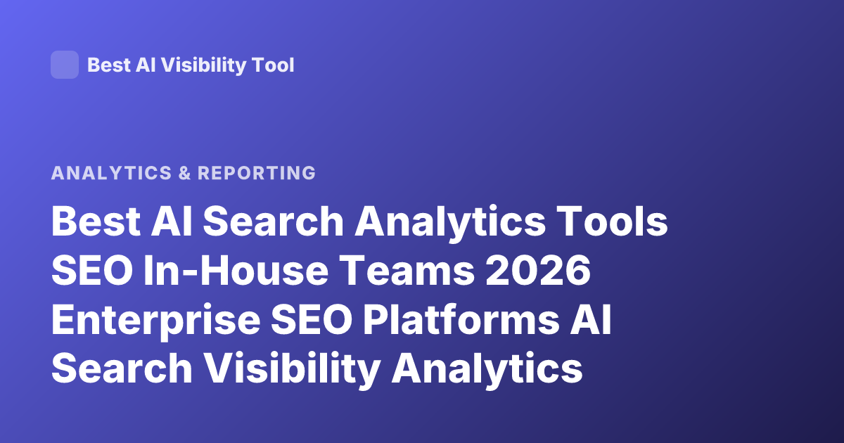 Best AI Search Analytics Tools SEO In-House Teams 2026 Enterprise SEO Platforms AI Search Visibility Analytics
