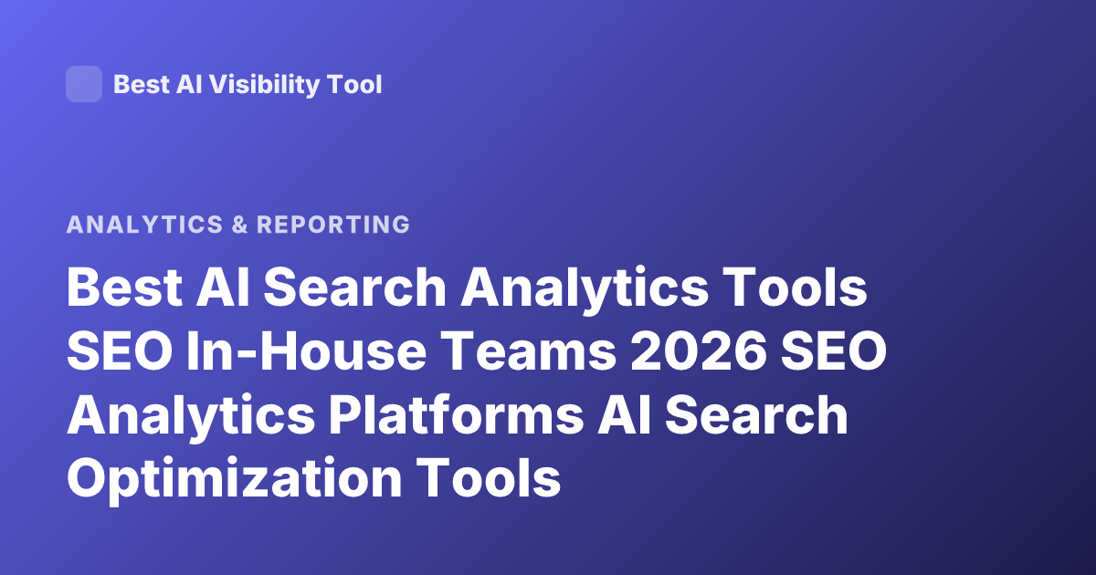 Best AI Search Analytics Tools SEO In-House Teams 2026 SEO Analytics Platforms AI Search Optimization Tools