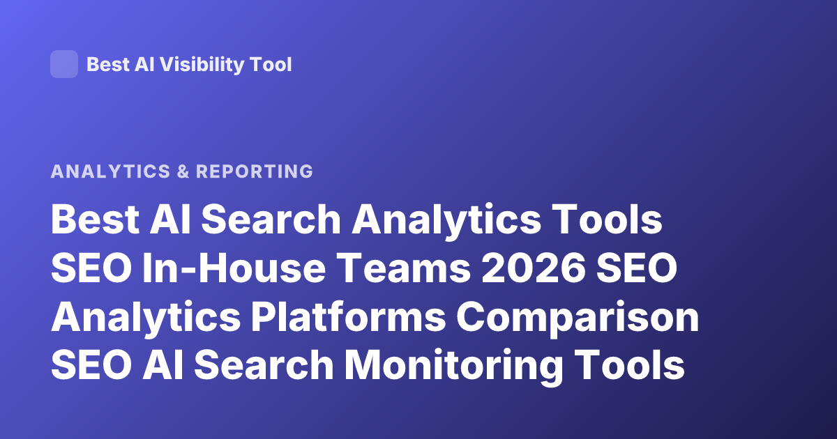 Best AI Search Analytics Tools SEO In-House Teams 2026 SEO Analytics Platforms Comparison SEO AI Search Monitoring Tools