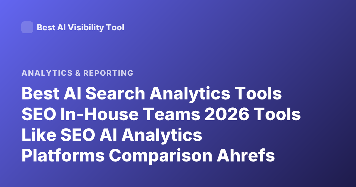 Best AI Search Analytics Tools SEO In-House Teams 2026 Tools Like SEO AI Analytics Platforms Comparison Ahrefs Semrush Similarweb Enterprise SEO AI