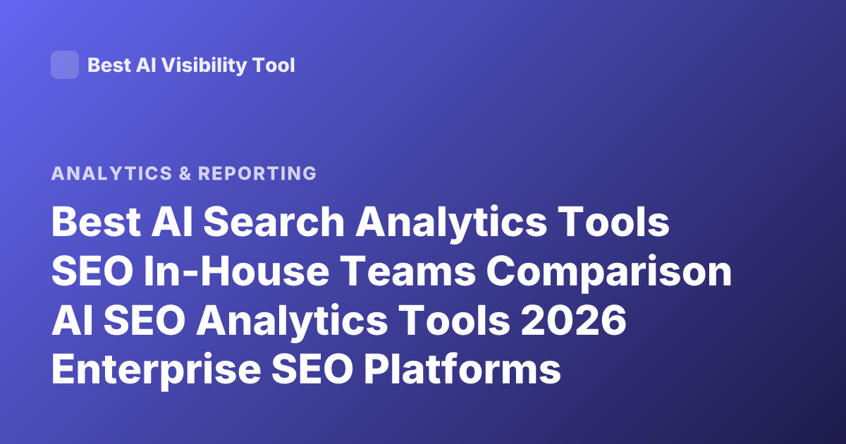 Best AI Search Analytics Tools SEO In-House Teams Comparison AI SEO Analytics Tools 2026 Enterprise SEO Platforms