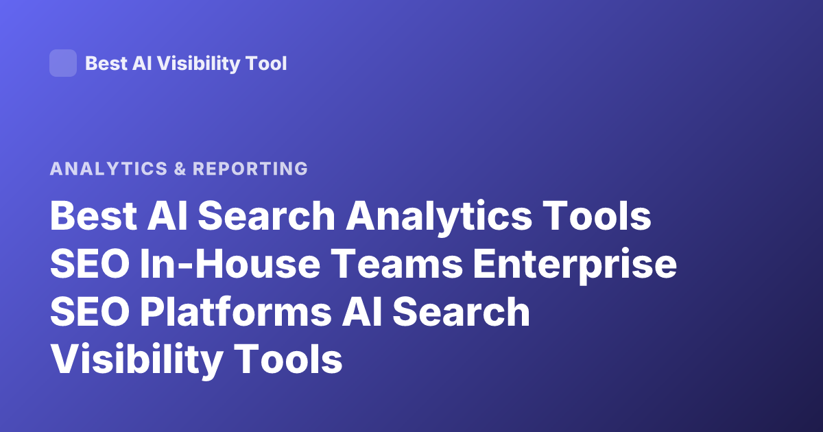 Best AI Search Analytics Tools SEO In-House Teams Enterprise SEO Platforms AI Search Visibility Tools