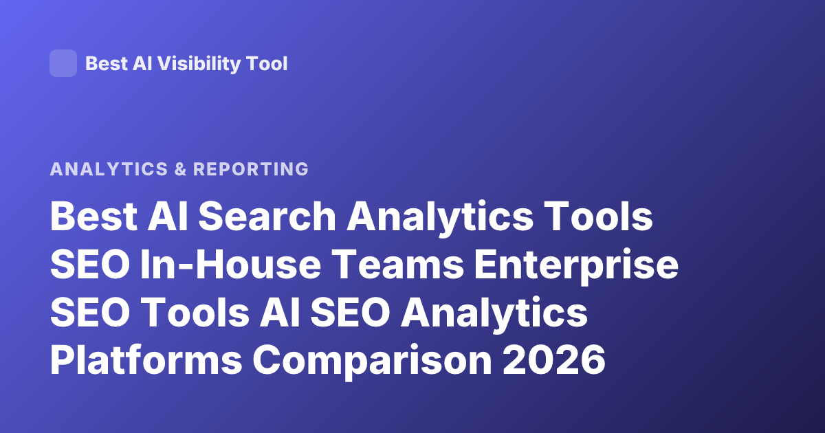 Best AI Search Analytics Tools SEO In-House Teams Enterprise SEO Tools AI SEO Analytics Platforms Comparison 2026
